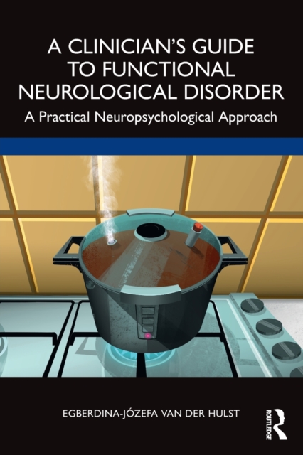 A Clinician’s Guide to Functional Neurological Disorder : A Practical Neuropsychological Approach, Paperback / softback Book