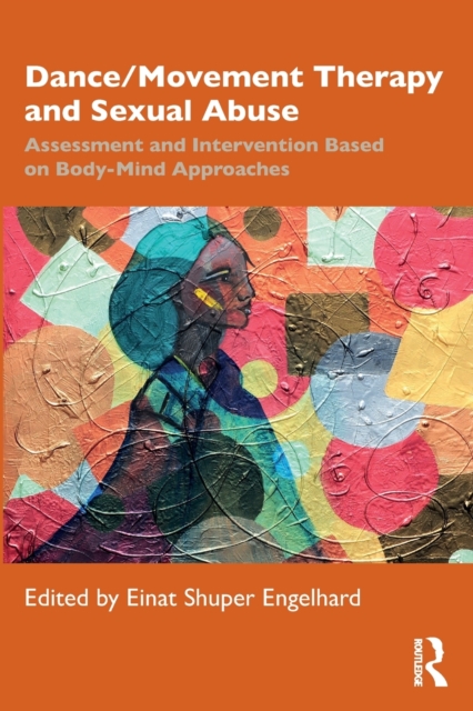Dance/Movement Therapy and Sexual Abuse : Assessment and Intervention Based on Body-Mind Approaches, Paperback / softback Book