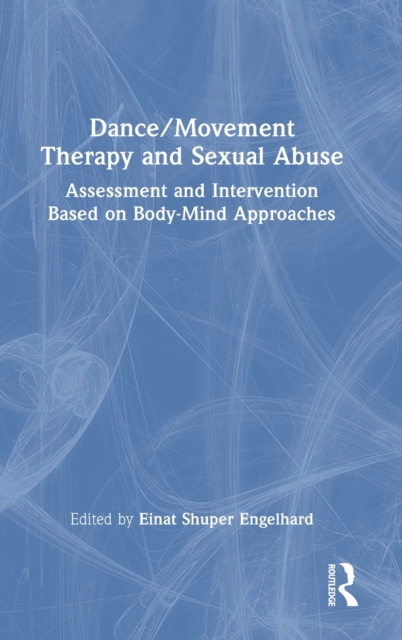 Dance/Movement Therapy and Sexual Abuse : Assessment and Intervention Based on Body-Mind Approaches, Hardback Book