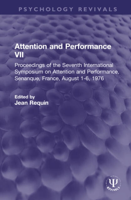 Attention and Performance VII : Proceedings of the Seventh International Symposium on Attention and Performance, Senanque, France, August 1-6, 1976, Hardback Book