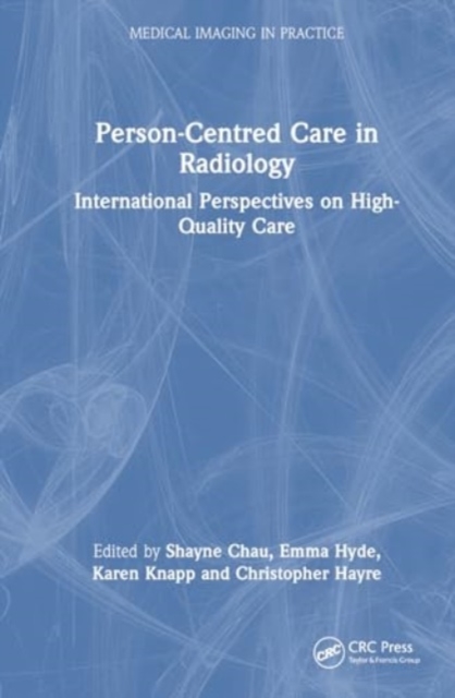 Person-Centred Care in Radiology : International Perspectives on High-Quality Care, Hardback Book