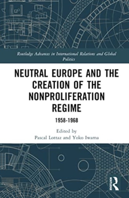 Neutral Europe and the Creation of the Nonproliferation Regime : 1958-1968, Hardback Book