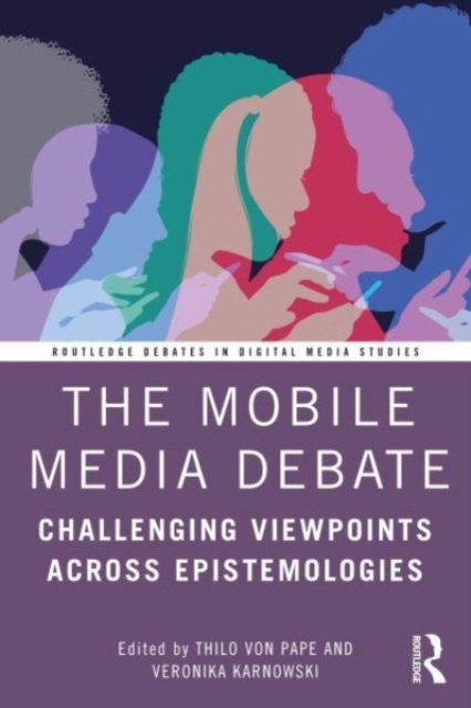 The Mobile Media Debate : Challenging Viewpoints Across Epistemologies, Paperback / softback Book