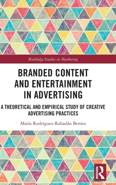 Branded Content and Entertainment in Advertising : A Theoretical and Empirical Study of Creative Advertising Practices, Hardback Book
