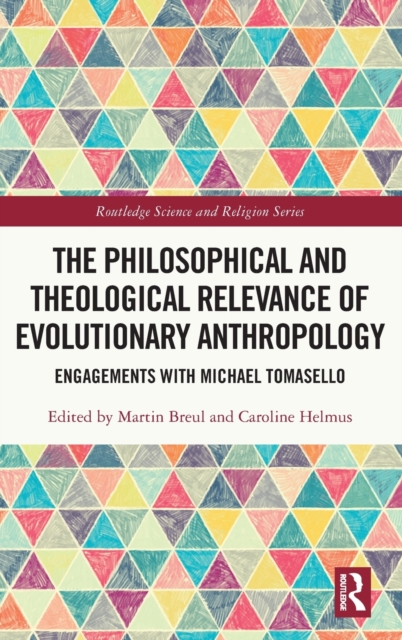 The Philosophical and Theological Relevance of Evolutionary Anthropology : Engagements with Michael Tomasello, Hardback Book