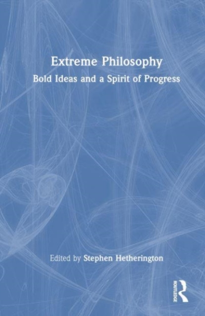 Extreme Philosophy : Bold Ideas and a Spirit of Progress, Hardback Book