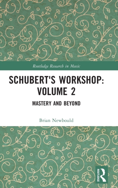 Schubert's Workshop: Volume 2 : Mastery and Beyond, Hardback Book