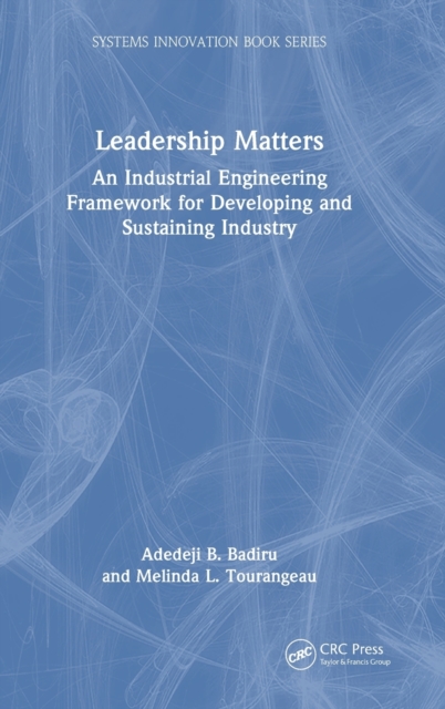 Leadership Matters : An Industrial Engineering Framework for Developing and Sustaining Industry, Hardback Book