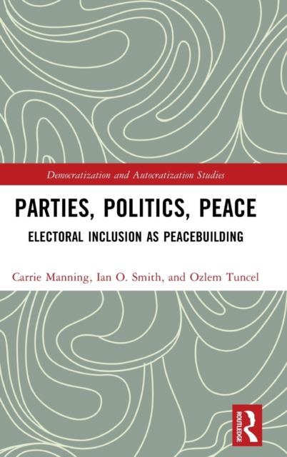 Parties, Politics, Peace : Electoral Inclusion as Peacebuilding, Hardback Book