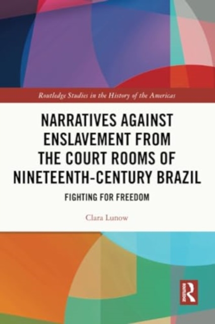 Narratives against Enslavement from the Court Rooms of Nineteenth-Century Brazil : Fighting for Freedom, Paperback / softback Book