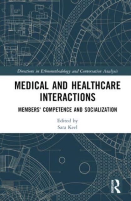 Medical and Healthcare Interactions : Members' Competence and Socialization, Hardback Book