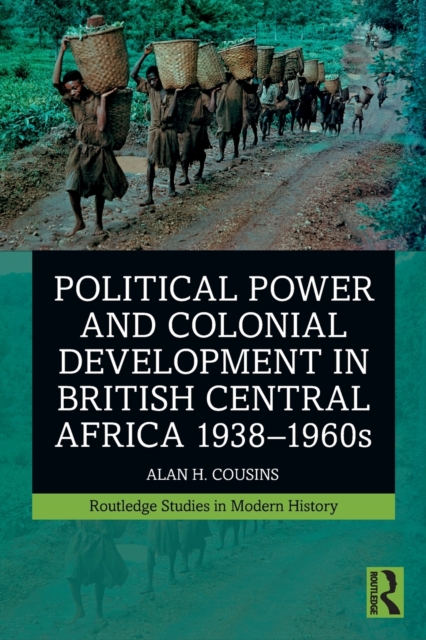 Political Power and Colonial Development in British Central Africa 1938-1960s, Paperback / softback Book