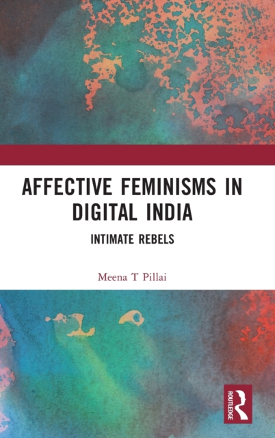 Affective Feminisms in Digital India : Intimate Rebels, Hardback Book