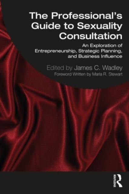 The Professional's Guide to Sexuality Consultation : An Exploration of Entrepreneurship, Strategic Planning, and Business Influence, Paperback / softback Book