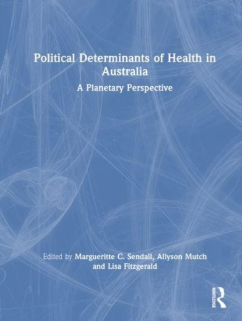 Political Determinants of Health in Australia : A Planetary Perspective, Hardback Book