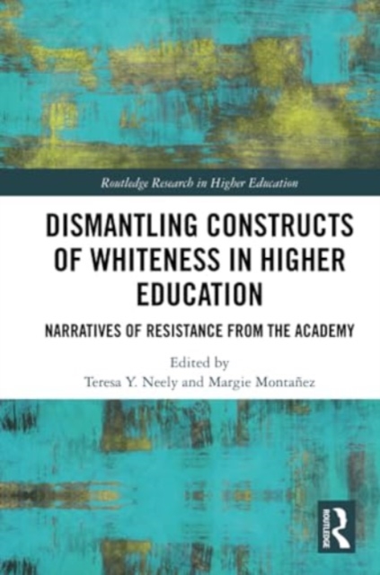 Dismantling Constructs of Whiteness in Higher Education : Narratives of Resistance from the Academy, Paperback / softback Book