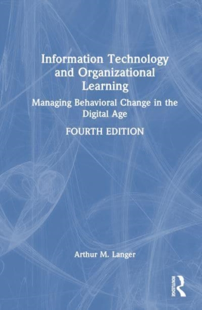 Information Technology and Organizational Learning : Managing Behavioral Change in the Digital Age, Hardback Book