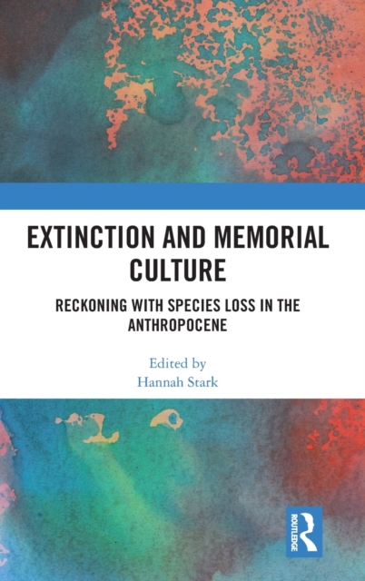 Extinction and Memorial Culture : Reckoning with Species Loss in the Anthropocene, Hardback Book
