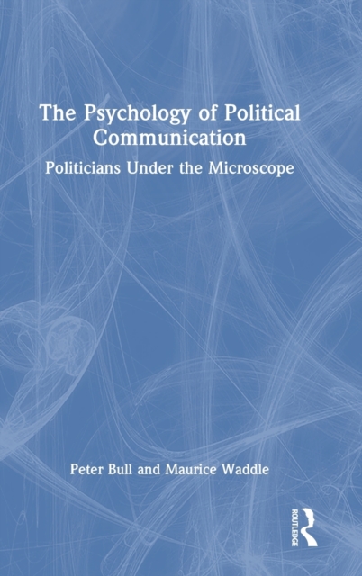 The Psychology of Political Communication : Politicians Under the Microscope, Hardback Book