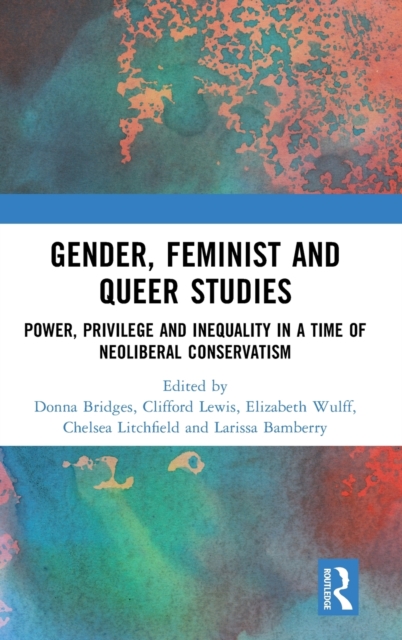 Gender, Feminist and Queer Studies : Power, Privilege and Inequality in a Time of Neoliberal Conservatism, Hardback Book