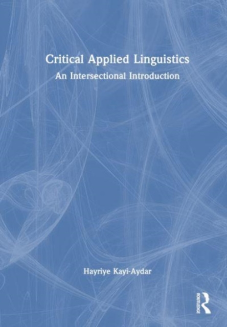 Critical Applied Linguistics : An Intersectional Introduction, Hardback Book