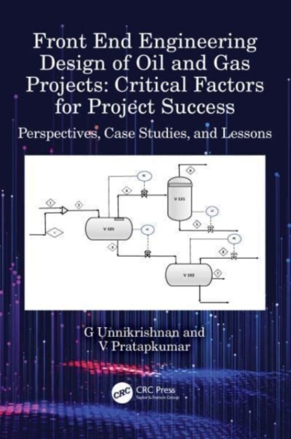 Front End Engineering Design of Oil and Gas Projects: Critical Factors for Project Success : Perspectives, Case Studies, and Lessons, Hardback Book