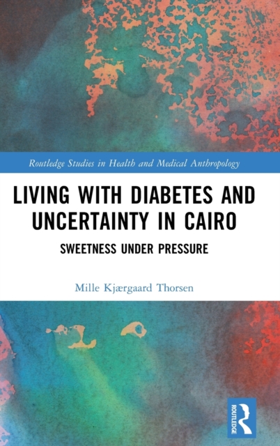 Living with Diabetes and Uncertainty in Cairo : Sweetness Under Pressure, Hardback Book