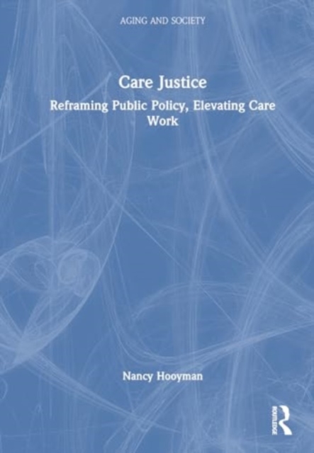 Care Justice : Reframing Public Policy, Elevating Care Work, Paperback / softback Book