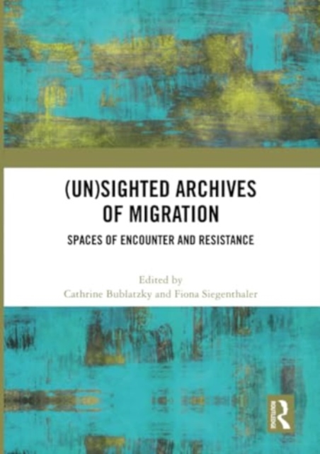 (Un)sighted Archives of Migration : Spaces of Encounter and Resistance, Paperback / softback Book