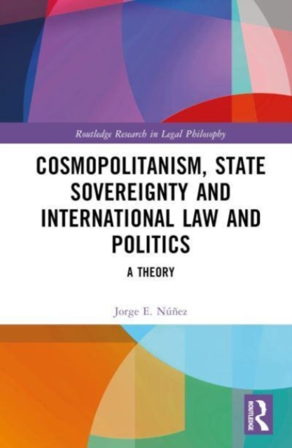 Cosmopolitanism, State Sovereignty and International Law and Politics : A Theory, Hardback Book