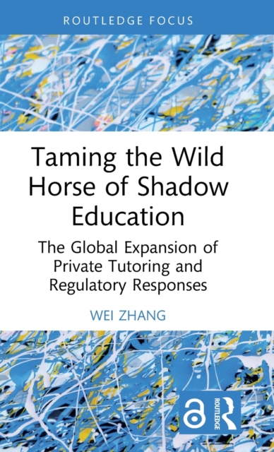 Taming the Wild Horse of Shadow Education : The Global Expansion of Private Tutoring and Regulatory Responses, Hardback Book