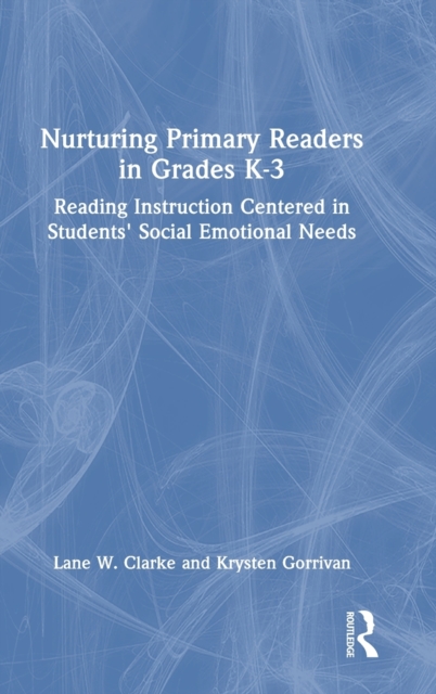 Nurturing Primary Readers in Grades K-3 : Reading Instruction Centered in Students' Social Emotional Needs, Hardback Book