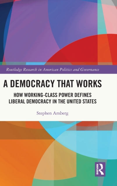 A Democracy That Works : How Working-Class Power Defines Liberal Democracy in the United States, Hardback Book