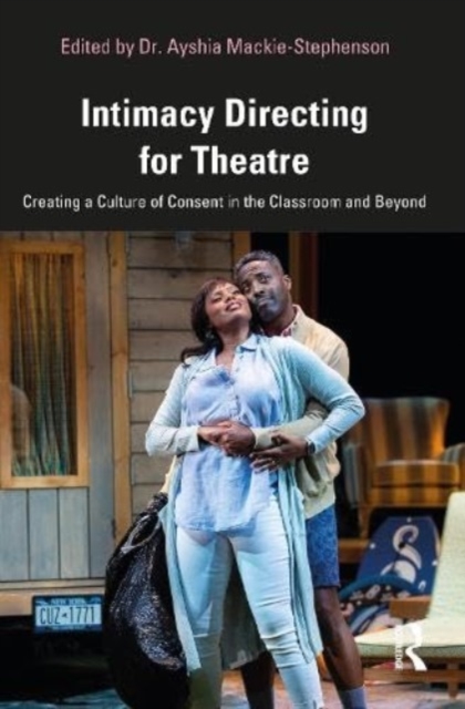 Intimacy Directing for Theatre : Creating a Culture of Consent in the Classroom and Beyond, Paperback / softback Book