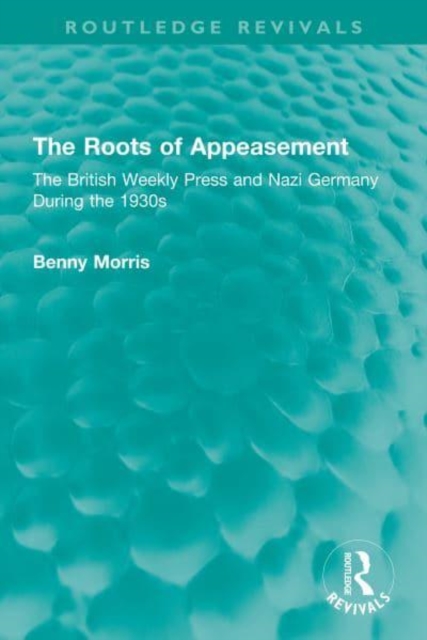 The Roots of Appeasement : The British Weekly Press and Nazi Germany During the 1930s, Hardback Book