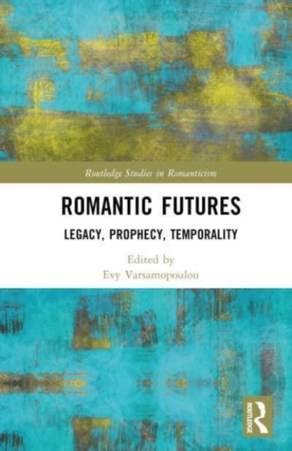 Romantic Futures : Legacy, Prophecy, Temporality, Hardback Book