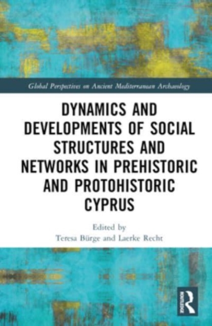 Dynamics and Developments of Social Structures and Networks in Prehistoric and Protohistoric Cyprus, Hardback Book