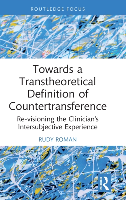 Towards a Transtheoretical Definition of Countertransference : Re-visioning the Clinician's Intersubjective Experience, Hardback Book