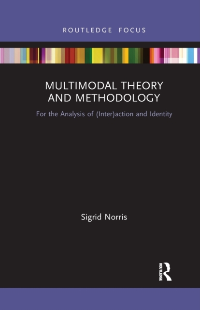 Multimodal Theory and Methodology : For the Analysis of (Inter)action and Identity, Paperback / softback Book