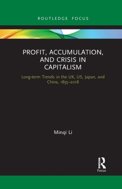 Profit, Accumulation, and Crisis in Capitalism : Long-term Trends in the UK, US, Japan, and China, 1855–2018, Paperback / softback Book
