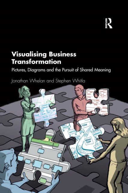 Visualising Business Transformation : Pictures, Diagrams and the Pursuit of Shared Meaning, Paperback / softback Book