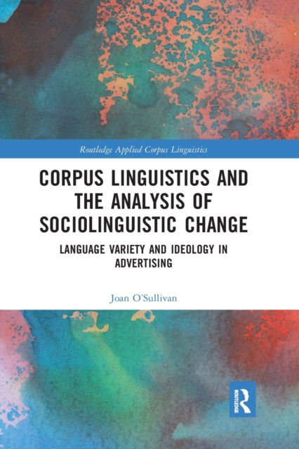 Corpus Linguistics and the Analysis of Sociolinguistic Change : Language Variety and Ideology in Advertising, Paperback / softback Book
