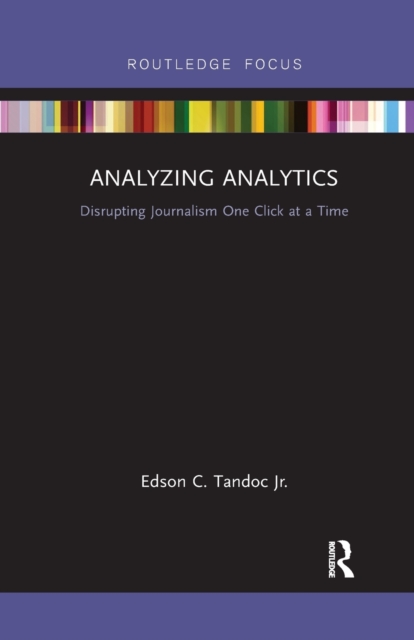 Analyzing Analytics : Disrupting Journalism One Click at a Time, Paperback / softback Book