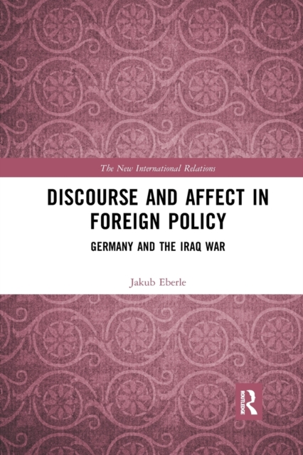 Discourse and Affect in Foreign Policy : Germany and the Iraq War, Paperback / softback Book