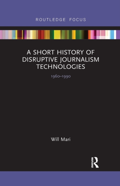 A Short History of Disruptive Journalism Technologies : 1960-1990, Paperback / softback Book