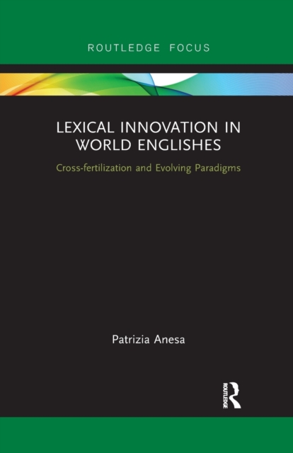 Lexical Innovation in World Englishes : Cross-fertilization and Evolving Paradigms, Paperback / softback Book