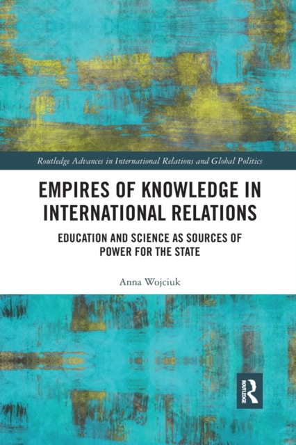 Empires of Knowledge in International Relations : Education and Science as Sources of Power for the State, Paperback / softback Book