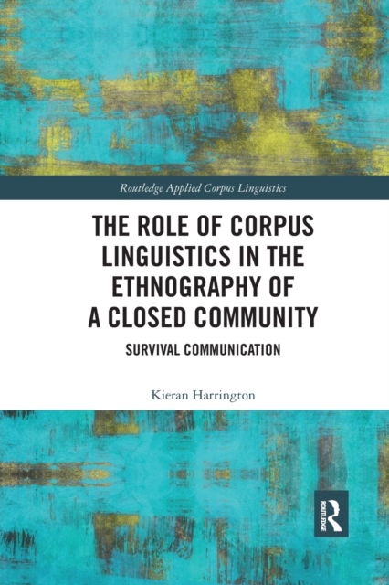The Role of Corpus Linguistics in the Ethnography of a Closed Community : Survival Communication, Paperback / softback Book