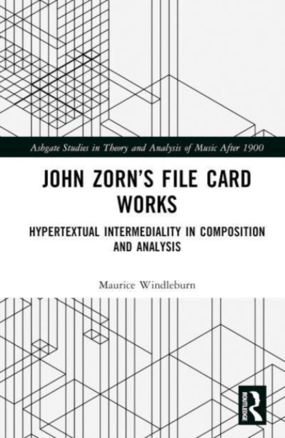 John Zorn’s File Card Works : Hypertextual Intermediality in Composition and Analysis, Hardback Book