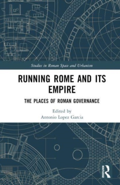 Running Rome and its Empire : The Places of Roman Governance, Hardback Book